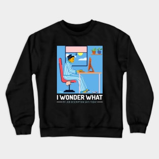 I wonder what my job description says today T-Shirt Crewneck Sweatshirt